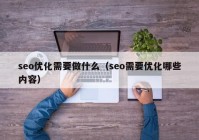 seo优化需要做什么（seo需要优化哪些内容）