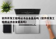 软件开发工程师证书含金量高吗（软件开发工程师证书含金量高吗）