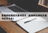 备案网站建设方案书范文（备案网站建设方案书范文大全）