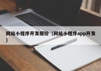 网站小程序开发报价（网站小程序app开发）