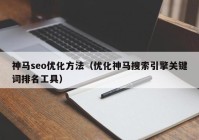 神马seo优化方法（优化神马搜索引擎关键词排名工具）