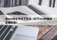 在seo优化中以下说法（以下seo的描述正确的有）