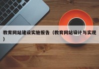 教育网站建设实施报告（教育网站设计与实现）