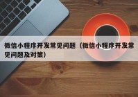 微信小程序开发常见问题（微信小程序开发常见问题及对策）