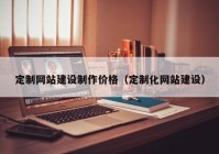 定制网站建设制作价格（定制化网站建设）