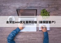 自贸区seo优化案例价格（自贸区客户）