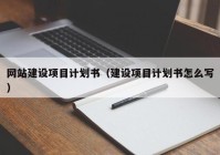 网站建设项目计划书（建设项目计划书怎么写）