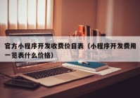 官方小程序开发收费价目表（小程序开发费用一览表什么价格）