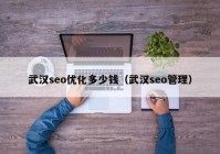 武汉seo优化多少钱（武汉seo管理）