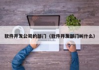 软件开发公司的部门（软件开发部门叫什么）