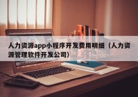 人力资源app小程序开发费用明细（人力资源管理软件开发公司）