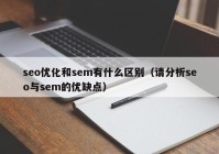 seo优化和sem有什么区别（请分析seo与sem的优缺点）