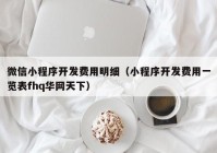 微信小程序开发费用明细（小程序开发费用一览表fhq华网天下）