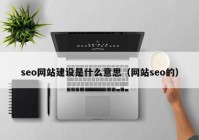 seo网站建设是什么意思（网站seo的）