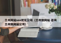 兰州网站seo优化公司（兰州做网站 咨询兰州做网站公司）