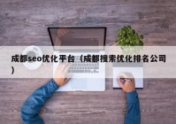 成都seo优化平台（成都搜索优化排名公司）