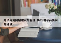 电子商务网站建设与管理（b2c电子商务网站建设）