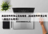 南昌软件开发公司有哪些（南昌软件开发公司一般在什么地方）