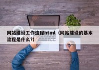 网站建设工作流程html（网站建设的基本流程是什么?）