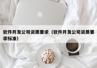 软件开发公司资质要求（软件开发公司资质要求标准）