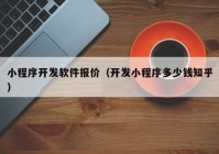 小程序开发软件报价（开发小程序多少钱知乎）