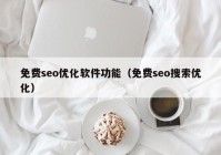 免费seo优化软件功能（免费seo搜索优化）