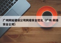 广州网站建设公司网络安全优化（广州 网络安全公司）