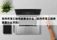 软件开发工程师需要会什么（软件开发工程师需要什么学历）