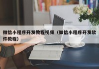 微信小程序开发教程视频（微信小程序开发软件教程）