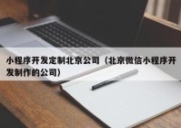 小程序开发定制北京公司（北京微信小程序开发制作的公司）