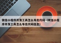 微信小程序开发工具怎么导出代码（微信小程序开发工具怎么导出代码信息）