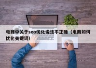 电商中关于seo优化说法不正确（电商如何优化关键词）