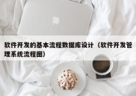 软件开发的基本流程数据库设计（软件开发管理系统流程图）