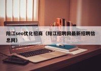 阳江seo优化招商（阳江招聘网最新招聘信息网）