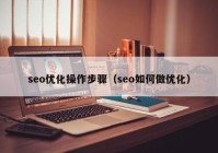 seo优化操作步骤（seo如何做优化）