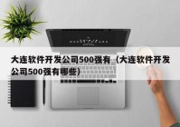 大连软件开发公司500强有（大连软件开发公司500强有哪些）