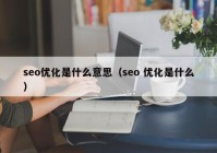 seo优化是什么意思（seo 优化是什么）