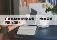 广州商品seo优化怎么做（广州seo关键词优化费用）