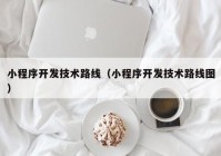 小程序开发技术路线（小程序开发技术路线图）