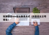 标准抖音seo优化联系方式（抖音优化公司排名）