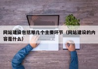 网站建设包括那几个主要环节（网站建设的内容是什么）