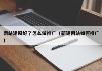 网站建设好了怎么做推广（新建网站如何推广）