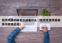 软件开发的收官之战是什么（软件开发项目收获与感悟总结）