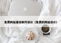 免费网站建设制作设计（免费的网站设计）