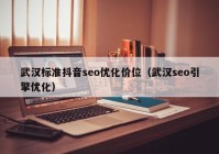 武汉标准抖音seo优化价位（武汉seo引擎优化）