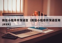 微信小程序开发语言（微信小程序开发语言用JAVA）