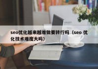 seo优化越来越难做要转行吗（seo 优化技术难度大吗）