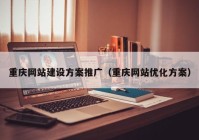 重庆网站建设方案推广（重庆网站优化方案）
