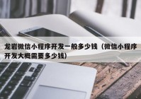 龙岩微信小程序开发一般多少钱（微信小程序开发大概需要多少钱）