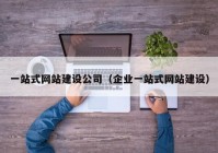 一站式网站建设公司（企业一站式网站建设）